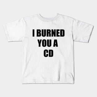 I Burned You A CD Kids T-Shirt